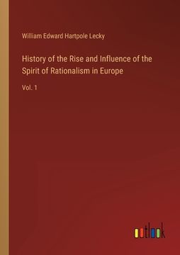 portada History of the Rise and Influence of the Spirit of Rationalism in Europe: Vol. 1 (in English)