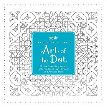 portada Posh Art of the Dot: Create Stunning Kolam Patterns That Flow Through and Around Dots
