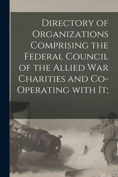 portada Directory of Organizations Comprising the Federal Council of the Allied War Charities and Co-operating With It; (en Inglés)