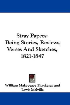 portada stray papers: being stories, reviews, verses and sketches, 1821-1847 (en Inglés)