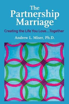 portada The Partnership Marriage: Creating the Life You Love...Together (en Inglés)