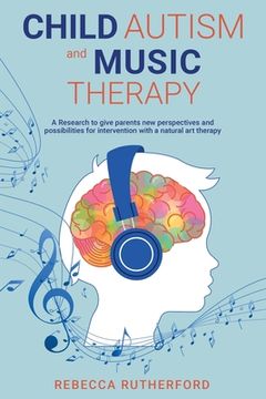 portada Child Autism and Music Therapy: A Research to give parents new perspectives and possibilities for intervention with a natural art therapy