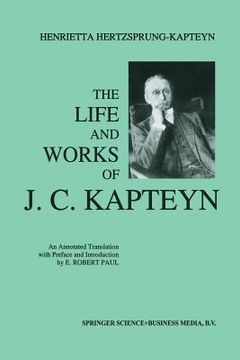 portada The Life and Works of J. C. Kapteyn: An Annotated Translation with Preface and Introduction by E. Robert Paul (en Inglés)