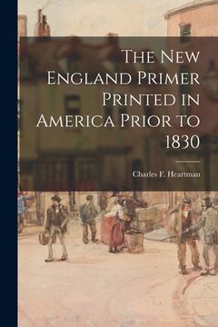 portada The New England Primer Printed in America Prior to 1830 (en Inglés)