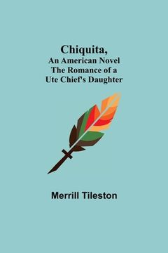 portada Chiquita, An American Novel; The Romance of a Ute Chief's Daughter