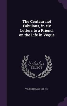 portada The Centaur not Fabulous, in six Letters to a Friend, on the Life in Vogue