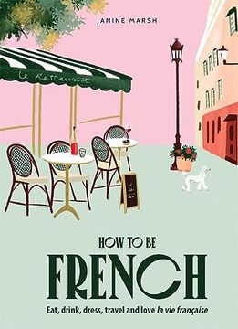 portada How to Be French: Eat Drink Dress Travel Love (in English)