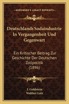 portada Deutschlands Sodaindustrie In Vergangenheit Und Gegenwart: Ein Kritischer Beitrag Zur Geschichte Der Deutschen Zollpolitik (1896) (en Alemán)