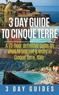 portada 3 Day Guide to Cinque Terre: A 72-hour definitive guide on what to see, eat and enjoy in Cinque Terre, Italy: Volume 18 (3 Day Travel Guides)