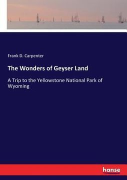 portada The Wonders of Geyser Land: A Trip to the Yellowstone National Park of Wyoming (en Inglés)