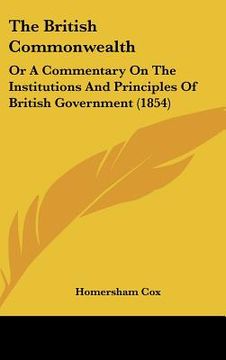 portada the british commonwealth: or a commentary on the institutions and principles of british government (1854) (en Inglés)