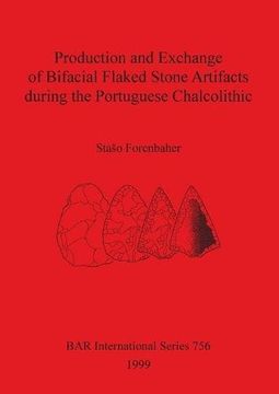 portada Production and Exchange of Bifacial Flaked Stone Artifacts during the Portuguese Chalcolithic (BAR International Series)