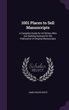 portada 1001 Places to Sell Manuscripts: A Complete Guide for All Writers Who Are Seeking Avenues for the Publication of Original Manuscripts