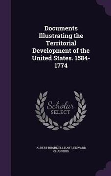 portada Documents Illustrating the Territorial Development of the United States. 1584-1774 (en Inglés)
