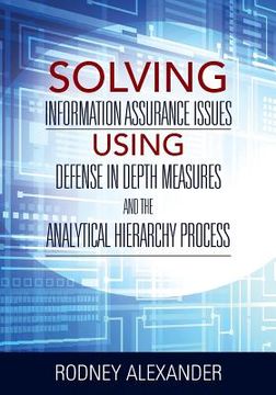 portada Solving Information Assurance Issues using Defense in Depth Measures and The Analytical Hiearchy Process (en Inglés)