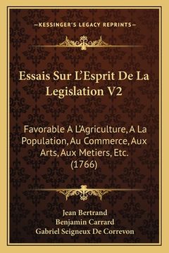 portada Essais Sur L'Esprit De La Legislation V2: Favorable A L'Agriculture, A La Population, Au Commerce, Aux Arts, Aux Metiers, Etc. (1766) (in French)