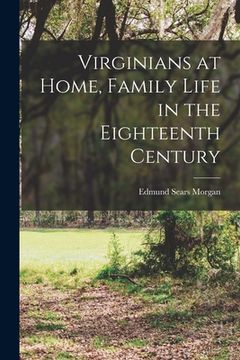 portada Virginians at Home, Family Life in the Eighteenth Century (en Inglés)