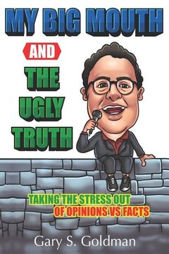 portada My Big Mouth And The Ugly Truth: Taking the Stress out of Opinions VS Facts (en Inglés)