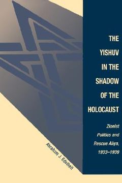 portada the yishuv in the shadow of the holocaust: zionist politics and rescue aliya, 1933-1939 (en Inglés)