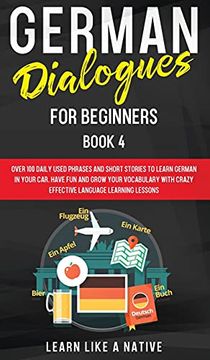 portada German Dialogues for Beginners Book 4: Over 100 Daily Used Phrases and Short Stories to Learn German in Your Car. Have fun and Grow Your Vocabulary. Learning Lessons (4) (German for Adults) (in English)