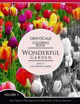 portada Wonderful Garden Volume 1: Flower Grayscale coloring books for adults Relaxation (Adult Coloring Books Series, grayscale fantasy coloring books) (en Inglés)