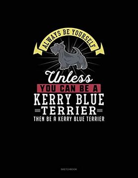 portada Always be Yourself Unless you can be a Kerry Blue Terrier Then be a Kerry Blue Terrier: Sketchbook 