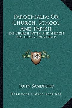 portada parochialia; or church, school and parish: the church system and services, practically considered
