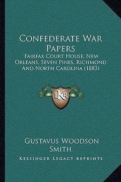 portada confederate war papers: fairfax court house, new orleans, seven pines, richmond and north carolina (1883) (en Inglés)