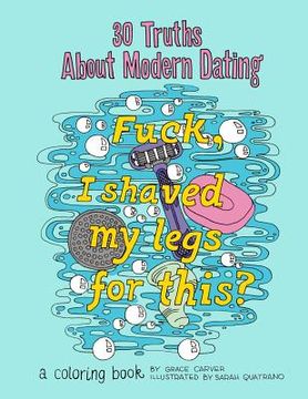 portada 30 Truths About Modern Dating: F*ck, I Shaved My Legs for This? A Coloring Book (en Inglés)