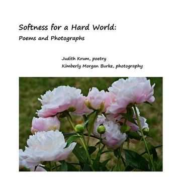 portada Softness for a Hard World: Poems and Photographs (en Inglés)