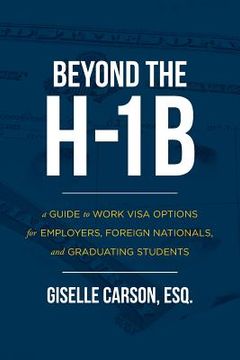 portada Beyond the H-1B: A Guide to Work Visa Options for Employers, Foreign Nationals, and Graduating Students