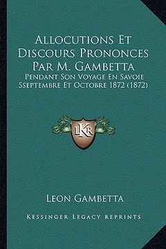 portada Allocutions Et Discours Prononces Par M. Gambetta: Pendant Son Voyage En Savoie Sseptembre Et Octobre 1872 (1872) (en Francés)