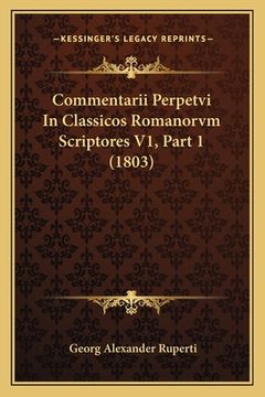 portada Commentarii Perpetvi In Classicos Romanorvm Scriptores V1, Part 1 (1803) (in Latin)