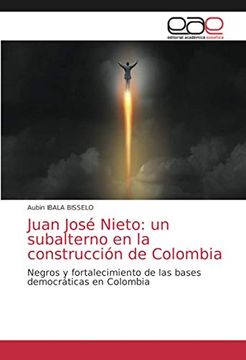 portada Juan José Nieto: Un Subalterno en la Construcción de Colombia: Negros y Fortalecimiento de las Bases Democráticas en Colombia