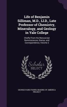 portada Life of Benjamin Silliman, M.D., Ll.D., Late Professor of Chemistry, Mineralogy, and Geology in Yale College: Chiefly From His Manuscript Reminiscence (en Inglés)