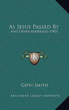portada as jesus passed by as jesus passed by: and other addresses (1905) and other addresses (1905) (en Inglés)