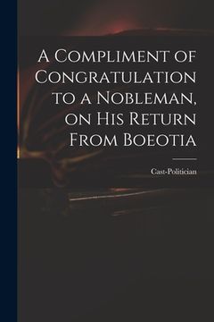 portada A Compliment of Congratulation to a Nobleman, on His Return From Boeotia (in English)