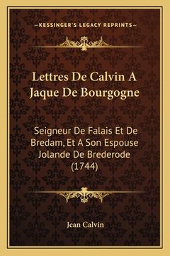 portada Lettres De Calvin A Jaque De Bourgogne: Seigneur De Falais Et De Bredam, Et A Son Espouse Jolande De Brederode (1744) (en Francés)