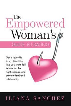 portada The Empowered Woman's Guide To Dating: Get it right this time, attract the love you want, fall in love for the right reasons, and prevent dead-end rel (en Inglés)
