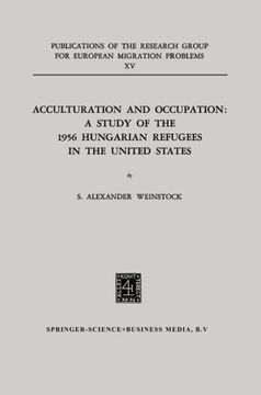 portada Acculturation and Occupation: A Study of the 1956 Hungarian Refugees in the United States (Publications of the Research Group for European Migration Problems)