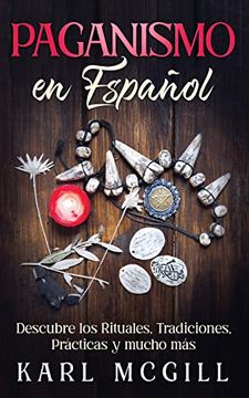 portada Paganismo en Español: Descubre los Rituales, Tradiciones, Prácticas y Mucho más (in Spanish)