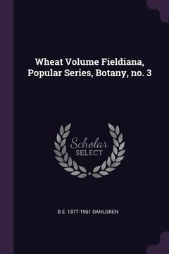 portada Wheat Volume Fieldiana, Popular Series, Botany, no. 3 (en Inglés)