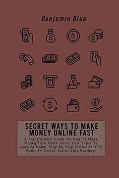 portada Secret Ways to Make Money Online Fast: A Transforming Guide on how to Make Money From Home Using Your Skills to Work at Home. Step by Step Instructions to Build an Online Sustainable Business (en Inglés)