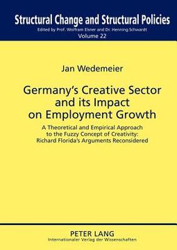 portada germany's creative sector and its impact on employment growth: a theoretical and empirical approach to the fuzzy concept of creativity: richard florid (en Inglés)