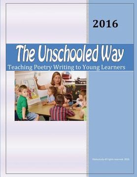 portada The Unschooled Way: Teaching Poetry Writing to Young Learners (en Inglés)