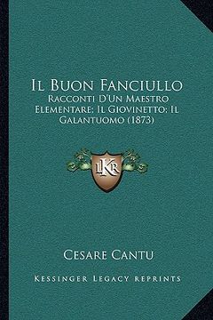 portada Il Buon Fanciullo: Racconti D'Un Maestro Elementare; Il Giovinetto; Il Galantuomo (1873) (en Francés)