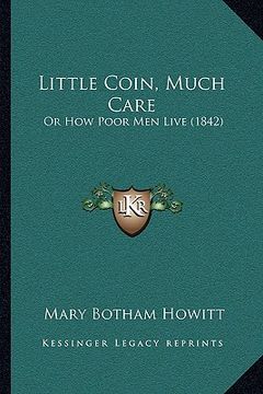 portada little coin, much care: or how poor men live (1842) (in English)