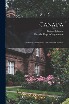portada Canada [microform]: Its History, Productions and Natural Resources (en Inglés)