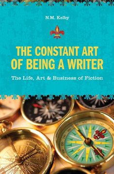 portada The Constant art of Being a Writer: The Life, art & Business of Fiction (en Inglés)