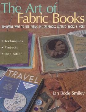 portada the art of fabric books: innovative ways to use fabric in scrapbooks, altered books & more